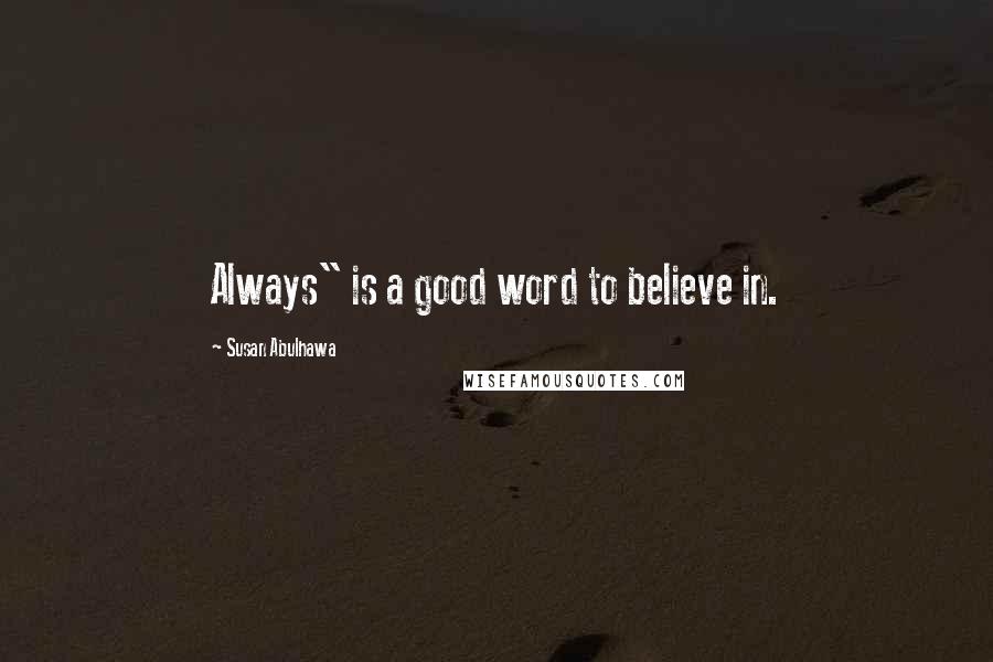 Susan Abulhawa Quotes: Always" is a good word to believe in.