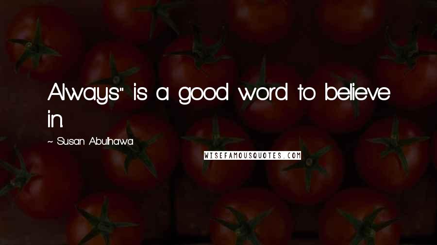 Susan Abulhawa Quotes: Always" is a good word to believe in.