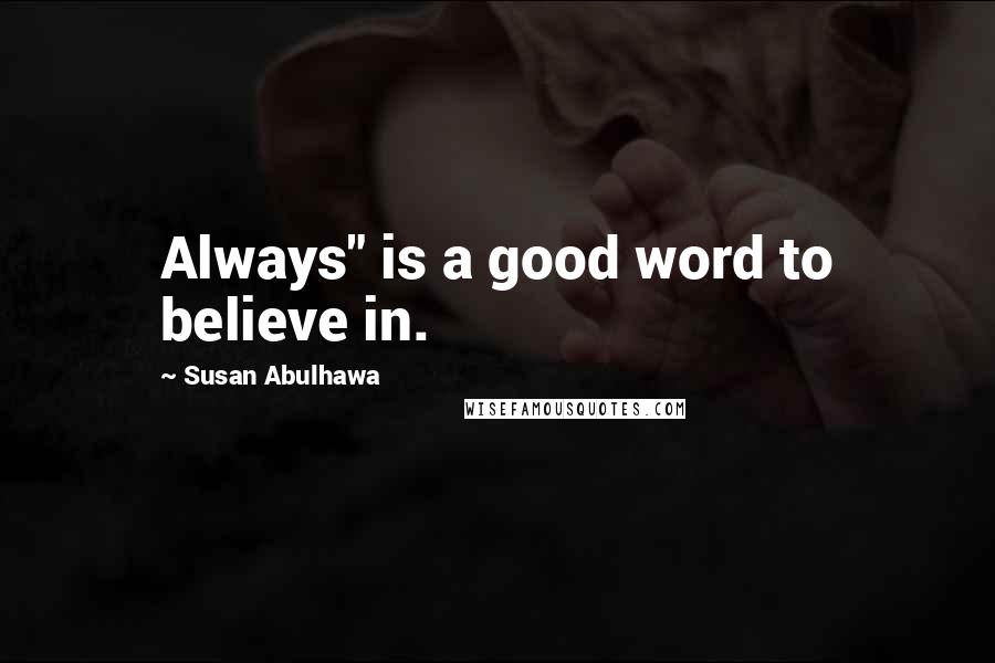 Susan Abulhawa Quotes: Always" is a good word to believe in.