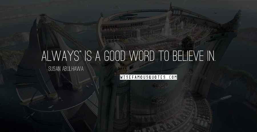 Susan Abulhawa Quotes: Always" is a good word to believe in.