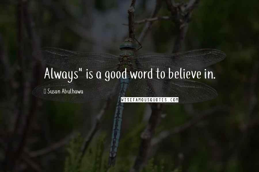 Susan Abulhawa Quotes: Always" is a good word to believe in.