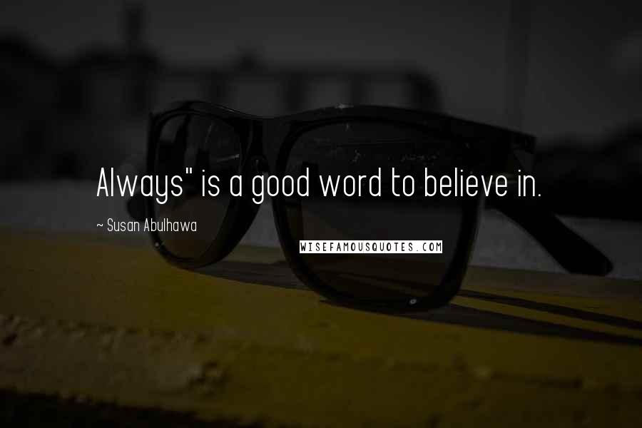 Susan Abulhawa Quotes: Always" is a good word to believe in.