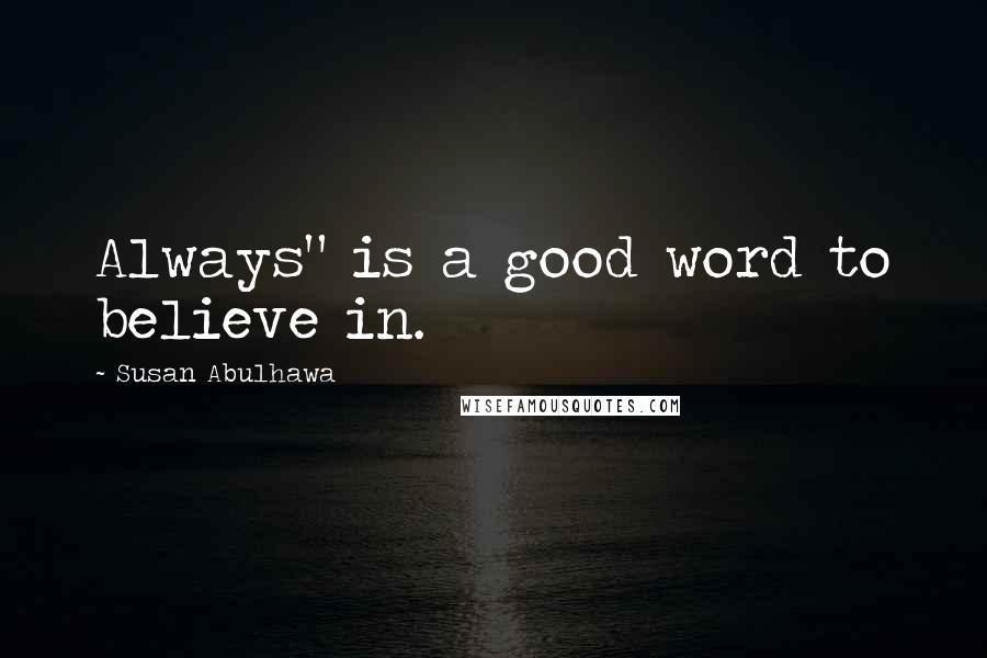 Susan Abulhawa Quotes: Always" is a good word to believe in.