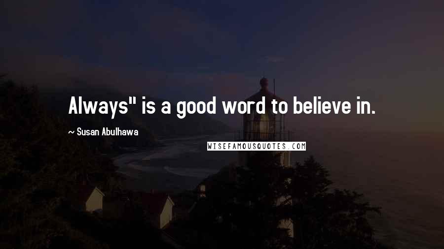 Susan Abulhawa Quotes: Always" is a good word to believe in.