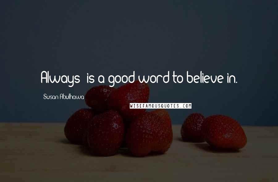 Susan Abulhawa Quotes: Always" is a good word to believe in.