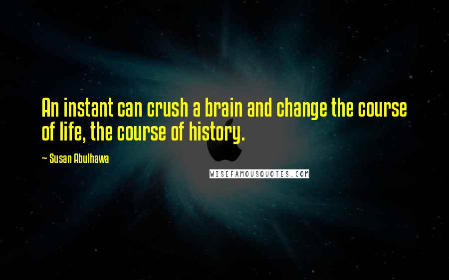 Susan Abulhawa Quotes: An instant can crush a brain and change the course of life, the course of history.