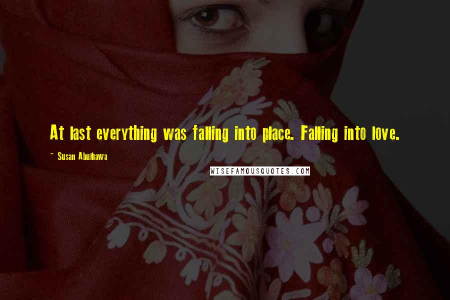 Susan Abulhawa Quotes: At last everything was falling into place. Falling into love.