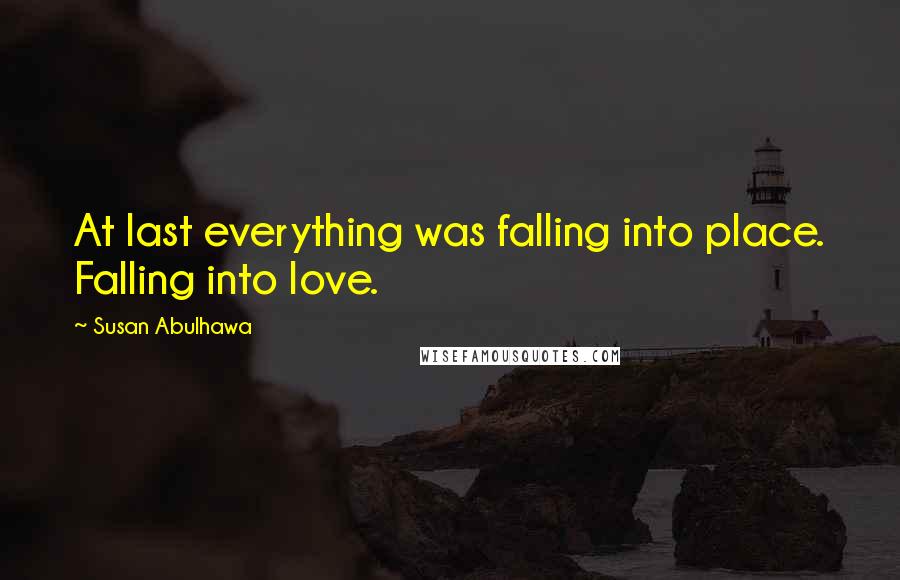 Susan Abulhawa Quotes: At last everything was falling into place. Falling into love.