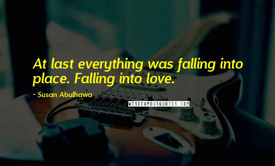 Susan Abulhawa Quotes: At last everything was falling into place. Falling into love.