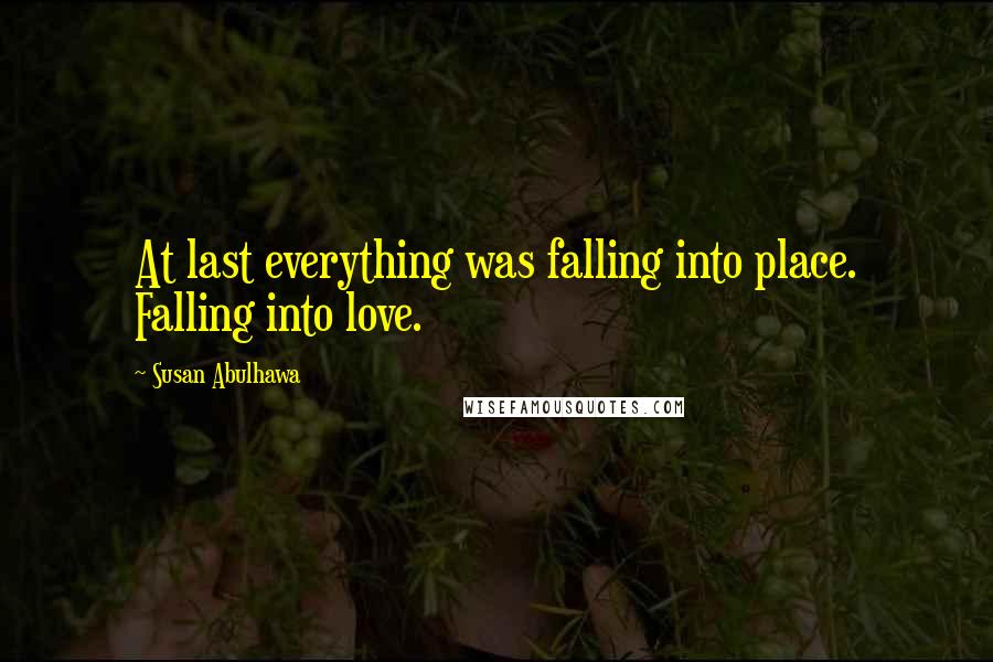 Susan Abulhawa Quotes: At last everything was falling into place. Falling into love.