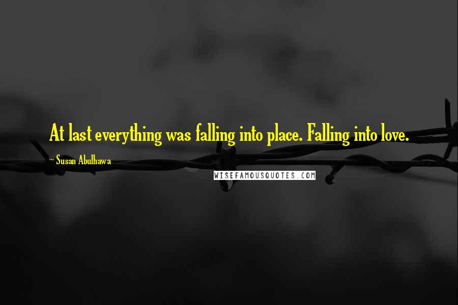 Susan Abulhawa Quotes: At last everything was falling into place. Falling into love.