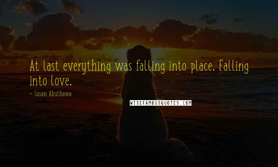 Susan Abulhawa Quotes: At last everything was falling into place. Falling into love.