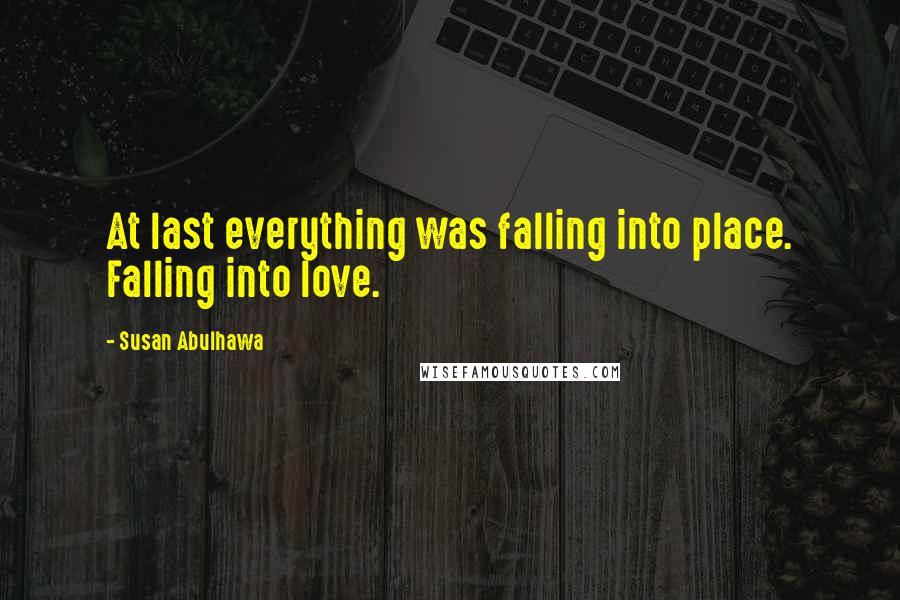 Susan Abulhawa Quotes: At last everything was falling into place. Falling into love.