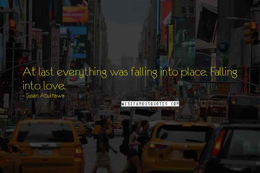 Susan Abulhawa Quotes: At last everything was falling into place. Falling into love.