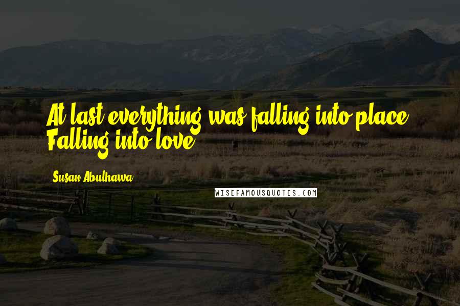 Susan Abulhawa Quotes: At last everything was falling into place. Falling into love.