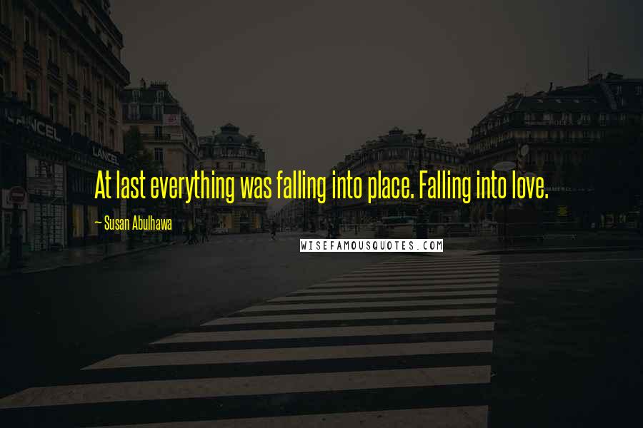 Susan Abulhawa Quotes: At last everything was falling into place. Falling into love.