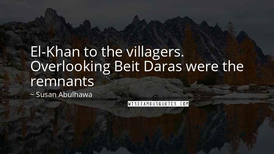 Susan Abulhawa Quotes: El-Khan to the villagers. Overlooking Beit Daras were the remnants