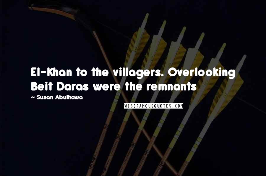 Susan Abulhawa Quotes: El-Khan to the villagers. Overlooking Beit Daras were the remnants
