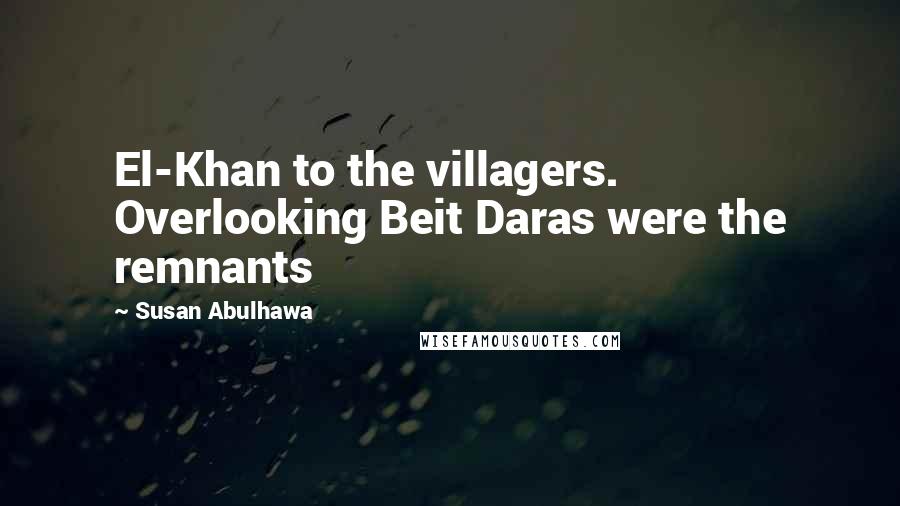 Susan Abulhawa Quotes: El-Khan to the villagers. Overlooking Beit Daras were the remnants
