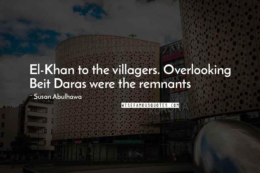 Susan Abulhawa Quotes: El-Khan to the villagers. Overlooking Beit Daras were the remnants