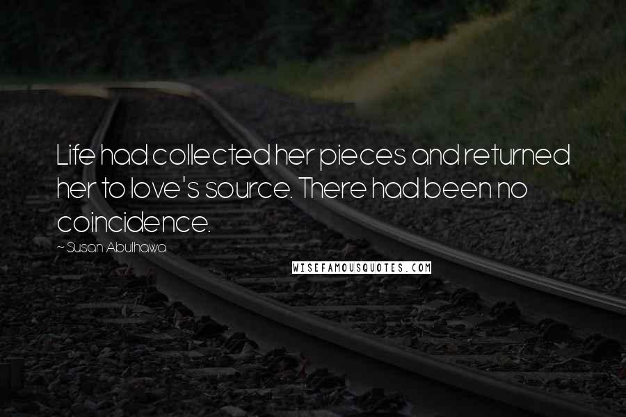Susan Abulhawa Quotes: Life had collected her pieces and returned her to love's source. There had been no coincidence.