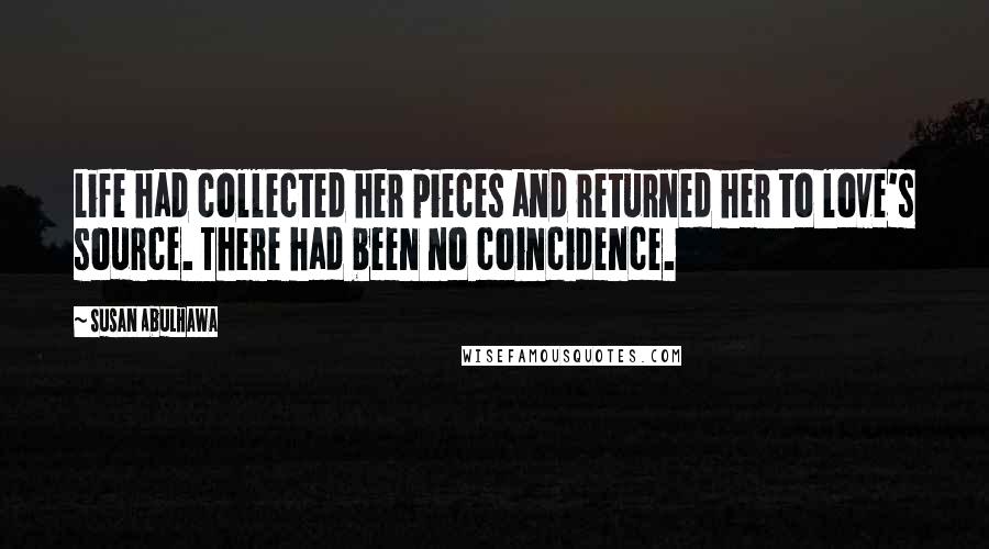 Susan Abulhawa Quotes: Life had collected her pieces and returned her to love's source. There had been no coincidence.