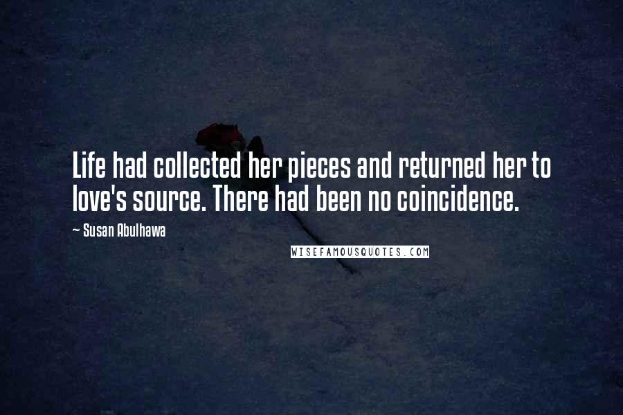 Susan Abulhawa Quotes: Life had collected her pieces and returned her to love's source. There had been no coincidence.