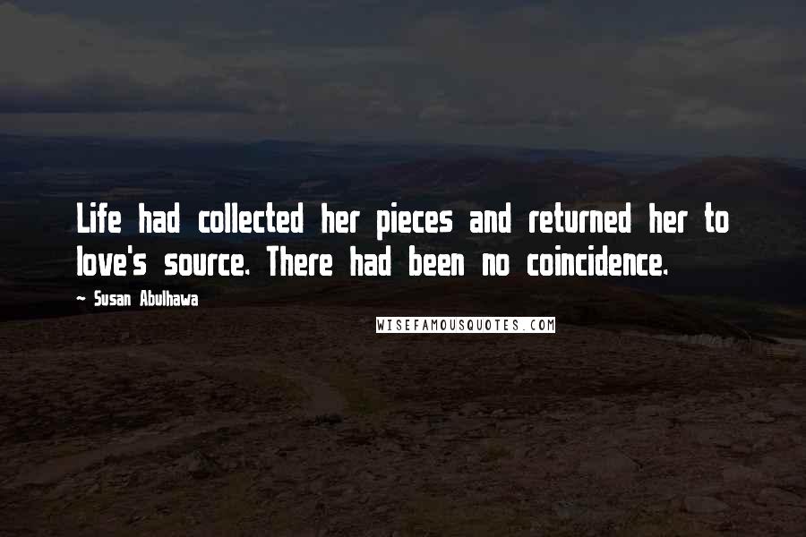 Susan Abulhawa Quotes: Life had collected her pieces and returned her to love's source. There had been no coincidence.