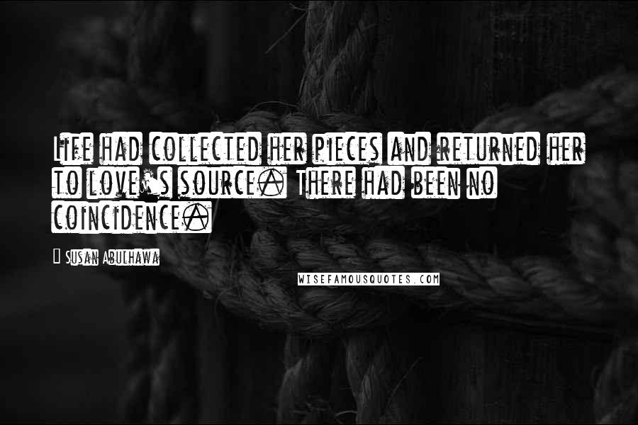 Susan Abulhawa Quotes: Life had collected her pieces and returned her to love's source. There had been no coincidence.