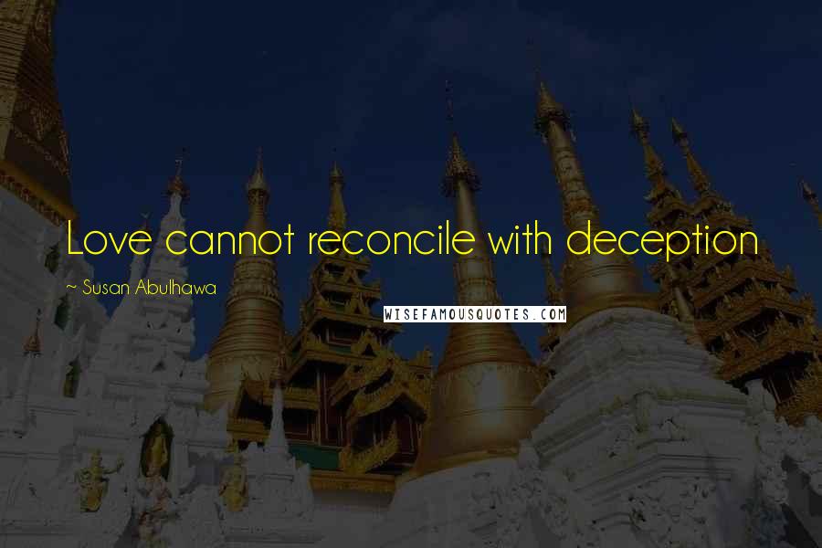 Susan Abulhawa Quotes: Love cannot reconcile with deception