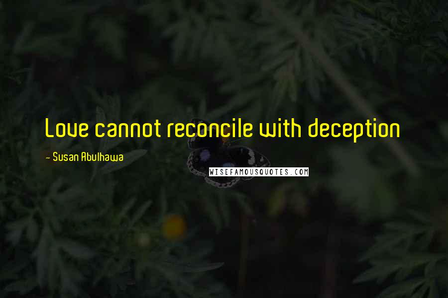 Susan Abulhawa Quotes: Love cannot reconcile with deception