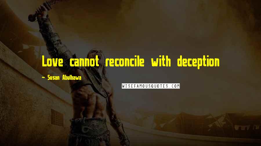 Susan Abulhawa Quotes: Love cannot reconcile with deception