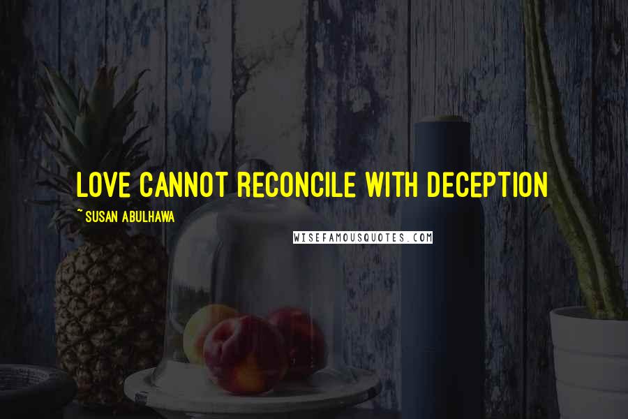 Susan Abulhawa Quotes: Love cannot reconcile with deception