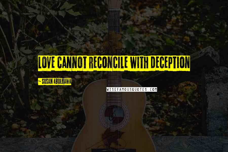 Susan Abulhawa Quotes: Love cannot reconcile with deception