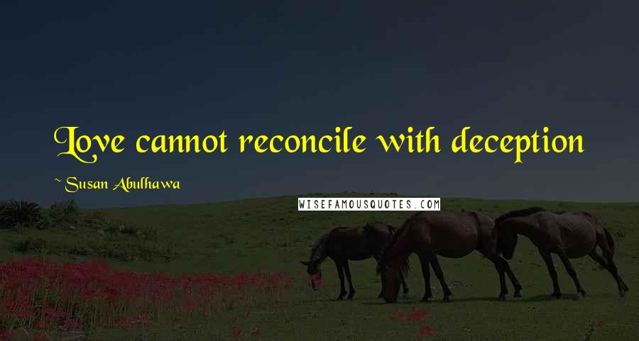 Susan Abulhawa Quotes: Love cannot reconcile with deception