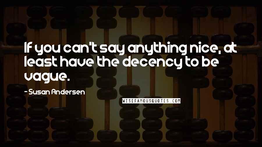 Susan Andersen Quotes: If you can't say anything nice, at least have the decency to be vague.