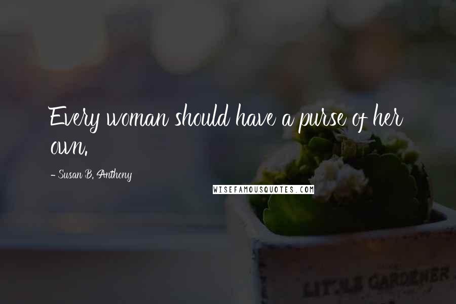 Susan B. Anthony Quotes: Every woman should have a purse of her own.