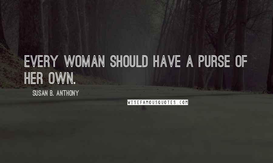 Susan B. Anthony Quotes: Every woman should have a purse of her own.