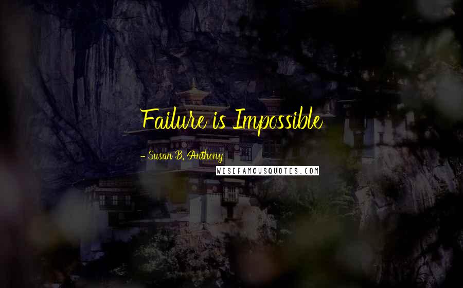 Susan B. Anthony Quotes: Failure is Impossible