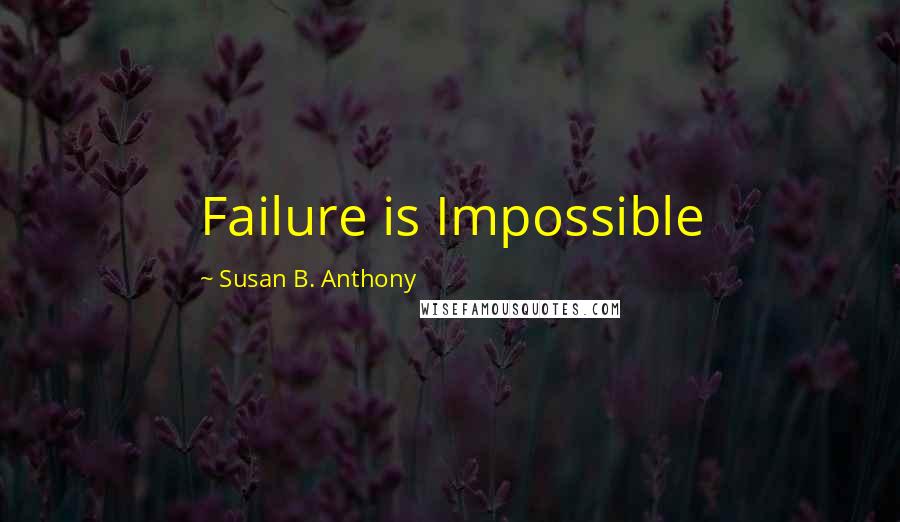 Susan B. Anthony Quotes: Failure is Impossible