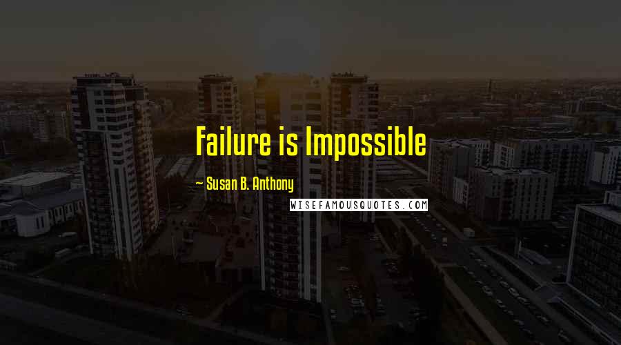 Susan B. Anthony Quotes: Failure is Impossible