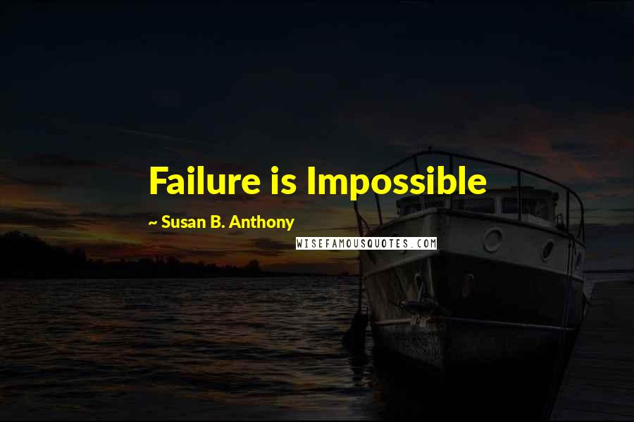 Susan B. Anthony Quotes: Failure is Impossible