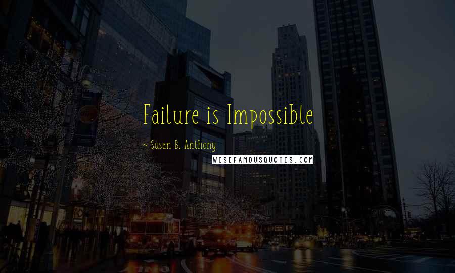 Susan B. Anthony Quotes: Failure is Impossible