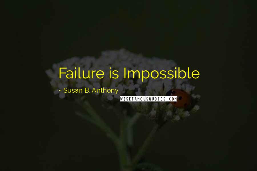 Susan B. Anthony Quotes: Failure is Impossible