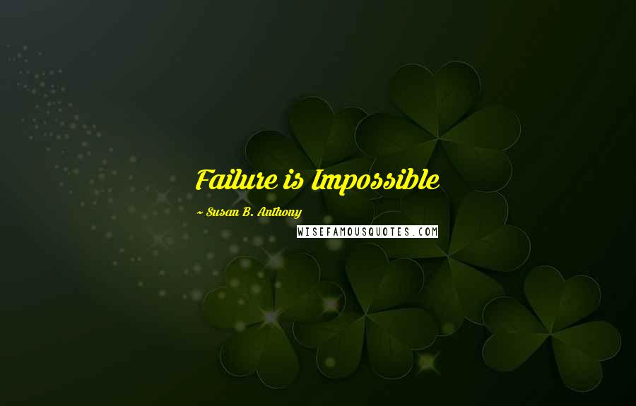 Susan B. Anthony Quotes: Failure is Impossible