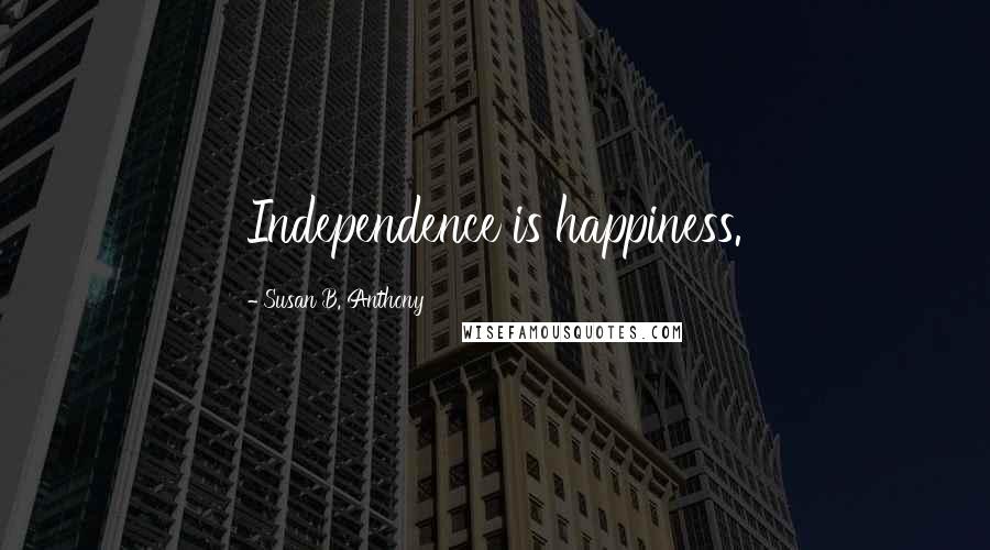 Susan B. Anthony Quotes: Independence is happiness.