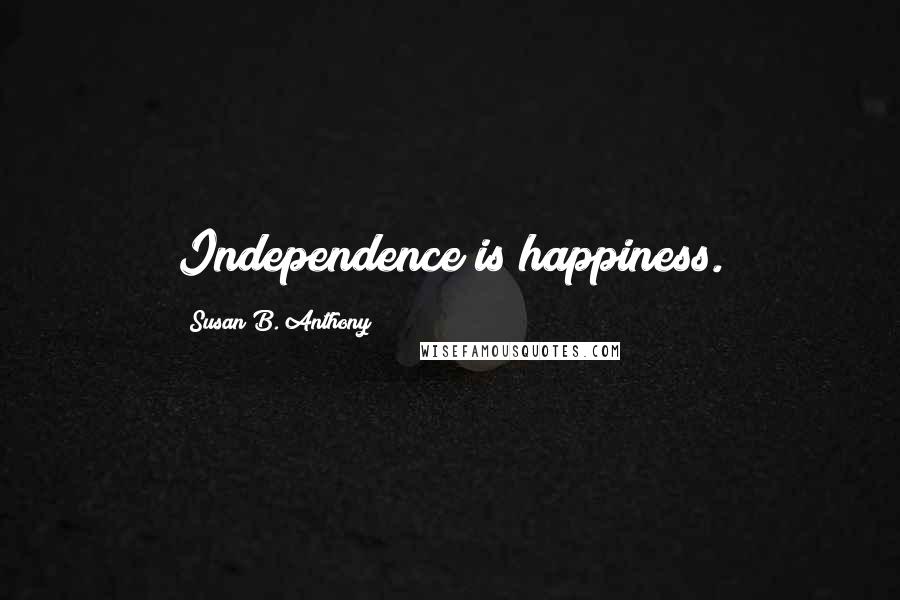 Susan B. Anthony Quotes: Independence is happiness.