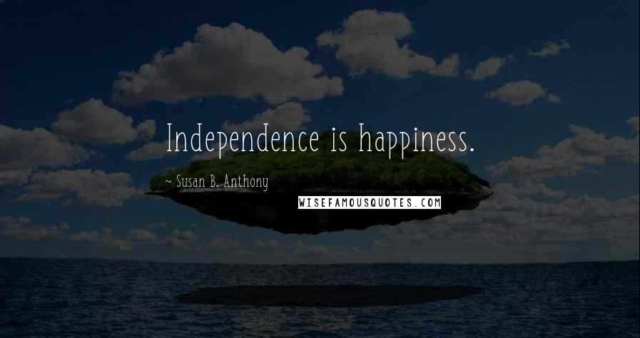 Susan B. Anthony Quotes: Independence is happiness.