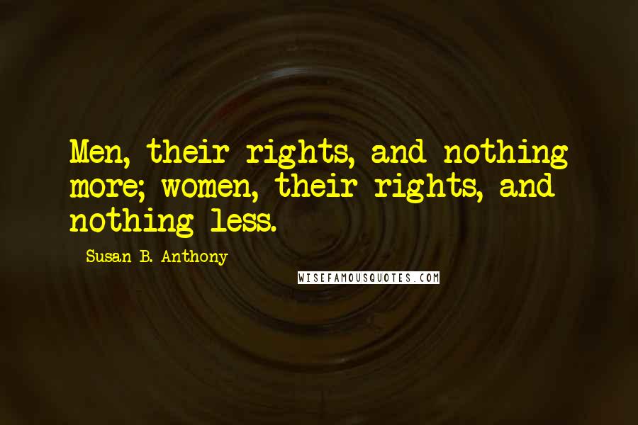 Susan B. Anthony Quotes: Men, their rights, and nothing more; women, their rights, and nothing less.