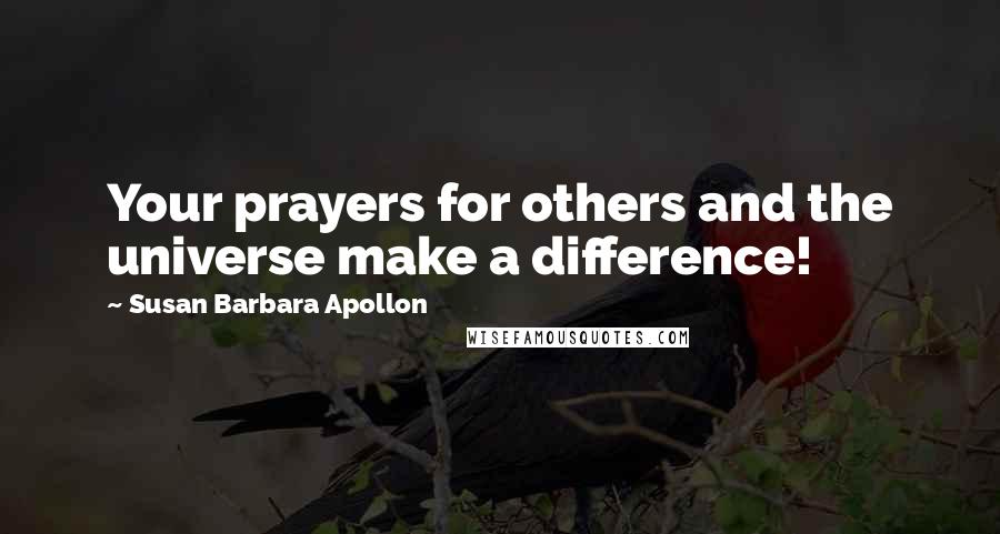 Susan Barbara Apollon Quotes: Your prayers for others and the universe make a difference!